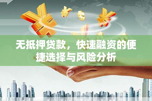 襄阳无抵押贷款，快速融资的便捷选择与风险分析