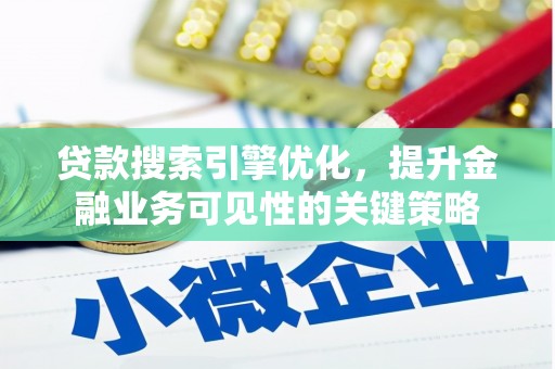 襄阳贷款搜索引擎优化，提升金融业务可见性的关键策略