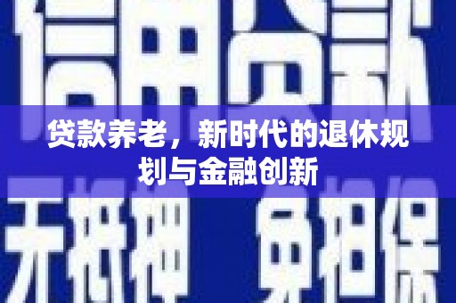 襄阳贷款养老，新时代的退休规划与金融创新