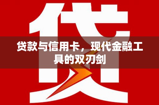襄阳贷款与信用卡，现代金融工具的双刃剑