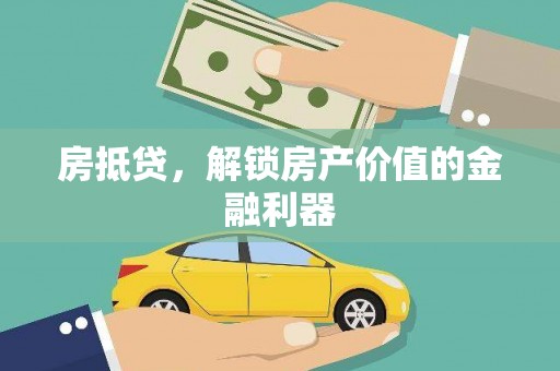 襄阳房抵贷，解锁房产价值的金融利器