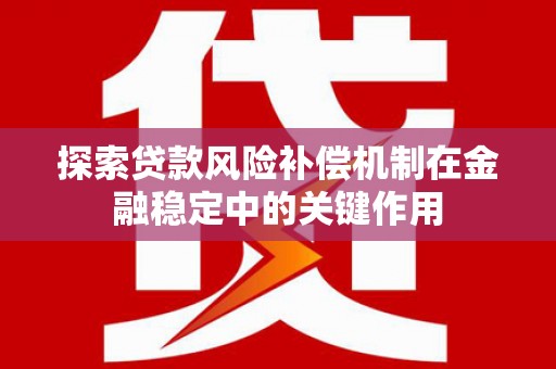 襄阳探索贷款风险补偿机制在金融稳定中的关键作用