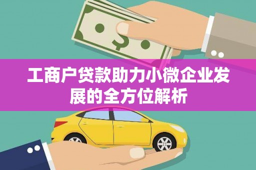 襄阳工商户贷款助力小微企业发展的全方位解析