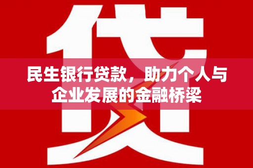 襄阳民生银行贷款，助力个人与企业发展的金融桥梁