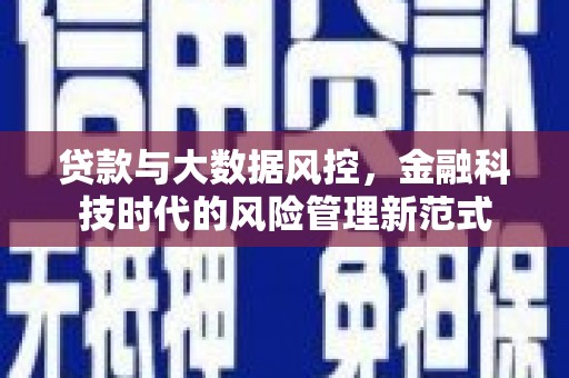 襄阳贷款与大数据风控，金融科技时代的风险管理新范式