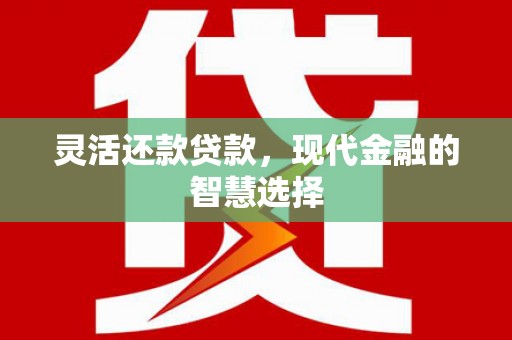 襄阳灵活还款贷款，现代金融的智慧选择