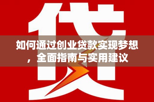 襄阳如何通过创业贷款实现梦想，全面指南与实用建议
