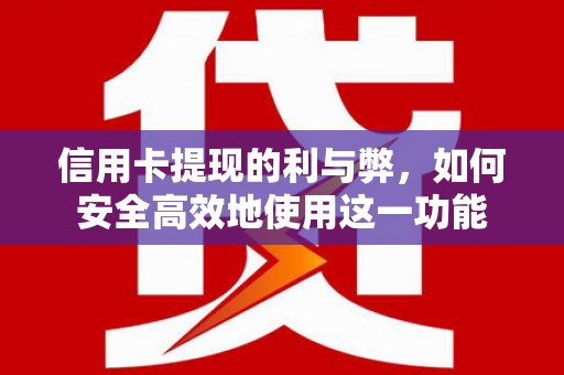 襄阳信用卡提现的利与弊，如何安全高效地使用这一功能