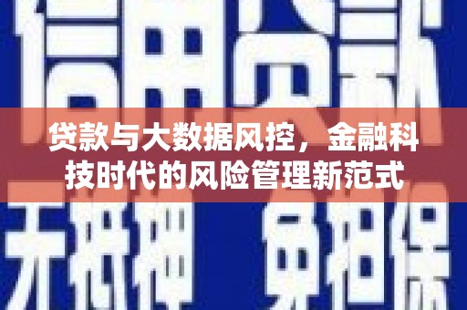 襄阳贷款与大数据风控，金融科技时代的风险管理新范式