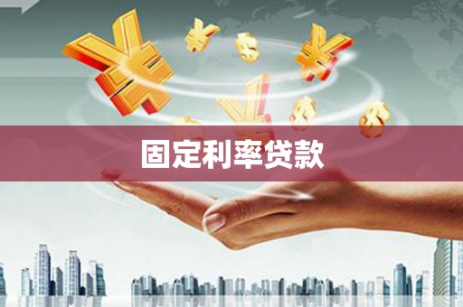 襄阳固定利率贷款