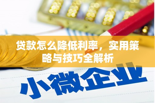 襄阳贷款怎么降低利率，实用策略与技巧全解析