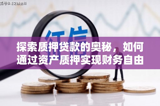 襄阳探索质押贷款的奥秘，如何通过资产质押实现财务自由