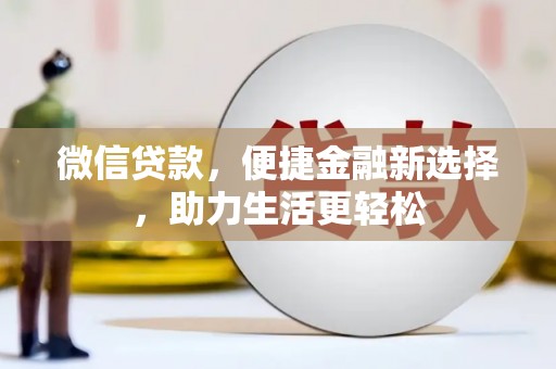 襄阳微信贷款，便捷金融新选择，助力生活更轻松