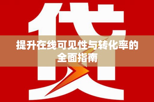 襄阳提升在线可见性与转化率的全面指南