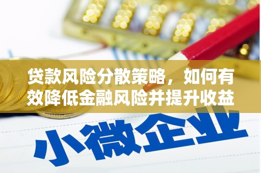 襄阳贷款风险分散策略，如何有效降低金融风险并提升收益