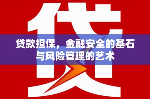 襄阳贷款担保，金融安全的基石与风险管理的艺术
