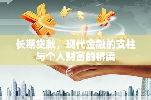襄阳长期贷款，现代金融的支柱与个人财富的桥梁