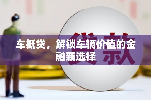 襄阳车抵贷，解锁车辆价值的金融新选择
