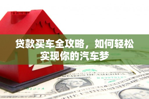 襄阳贷款买车全攻略，如何轻松实现你的汽车梦