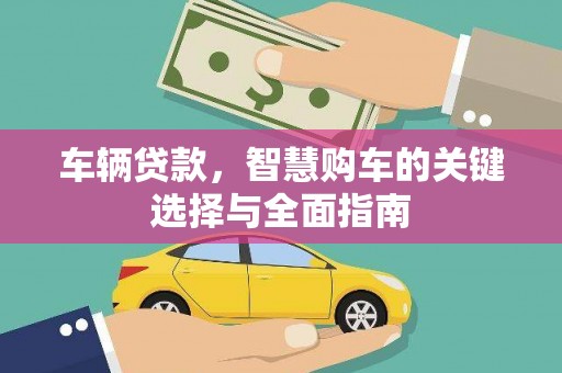 襄阳车辆贷款，智慧购车的关键选择与全面指南