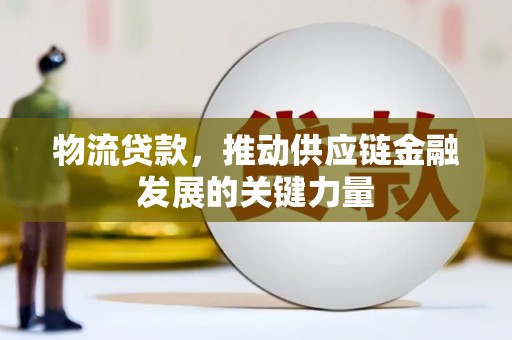 襄阳物流贷款，推动供应链金融发展的关键力量