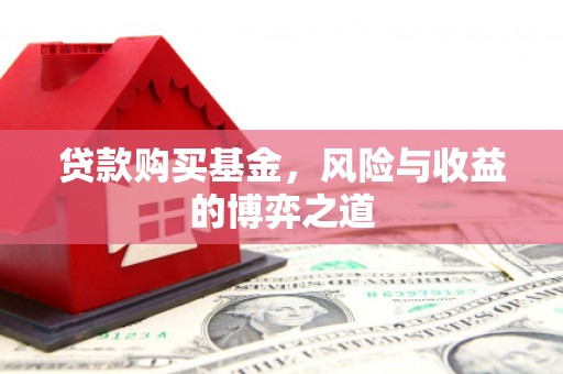襄阳贷款购买基金，风险与收益的博弈之道