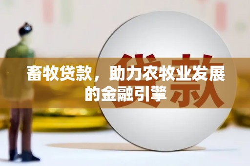 襄阳畜牧贷款，助力农牧业发展的金融引擎