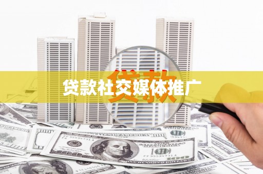 襄阳贷款社交媒体推广