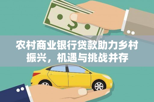 襄阳农村商业银行贷款助力乡村振兴，机遇与挑战并存
