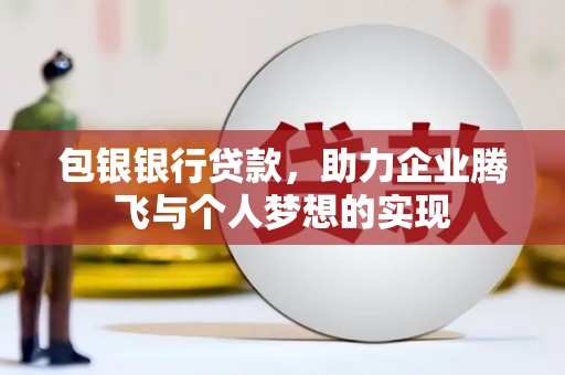 襄阳包银银行贷款，助力企业腾飞与个人梦想的实现