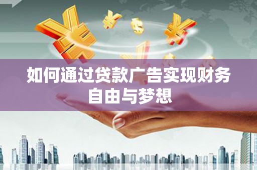 襄阳如何通过贷款广告实现财务自由与梦想