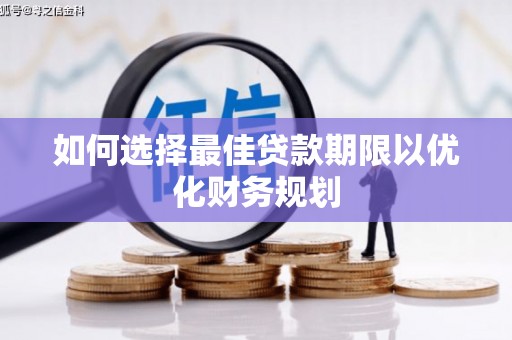 襄阳如何选择最佳贷款期限以优化财务规划