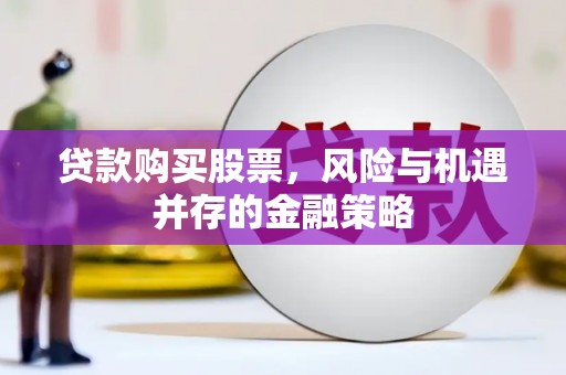 襄阳贷款购买股票，风险与机遇并存的金融策略