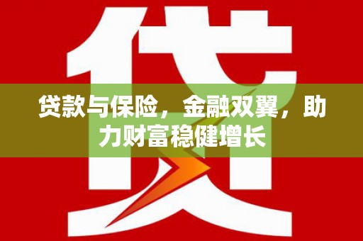 襄阳贷款与保险，金融双翼，助力财富稳健增长