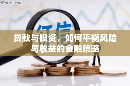襄阳贷款与投资，如何平衡风险与收益的金融策略