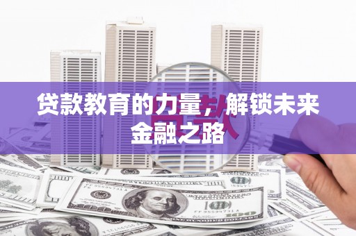 襄阳贷款教育的力量，解锁未来金融之路