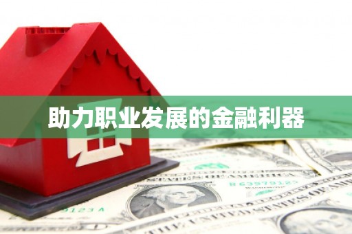 襄阳助力职业发展的金融利器