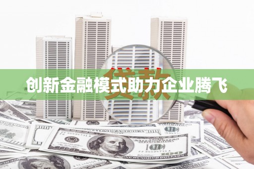 襄阳创新金融模式助力企业腾飞