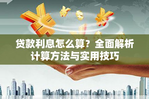 襄阳贷款利息怎么算？全面解析计算方法与实用技巧