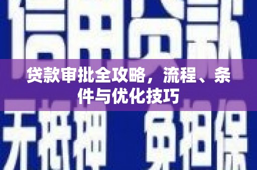 襄阳贷款审批全攻略，流程、条件与优化技巧