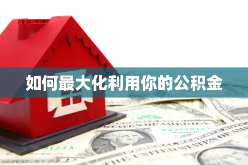 襄阳如何最大化利用你的公积金