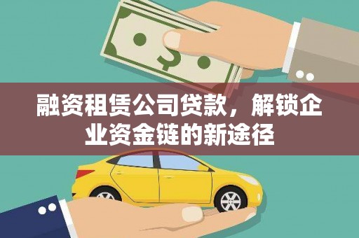 襄阳融资租赁公司贷款，解锁企业资金链的新途径